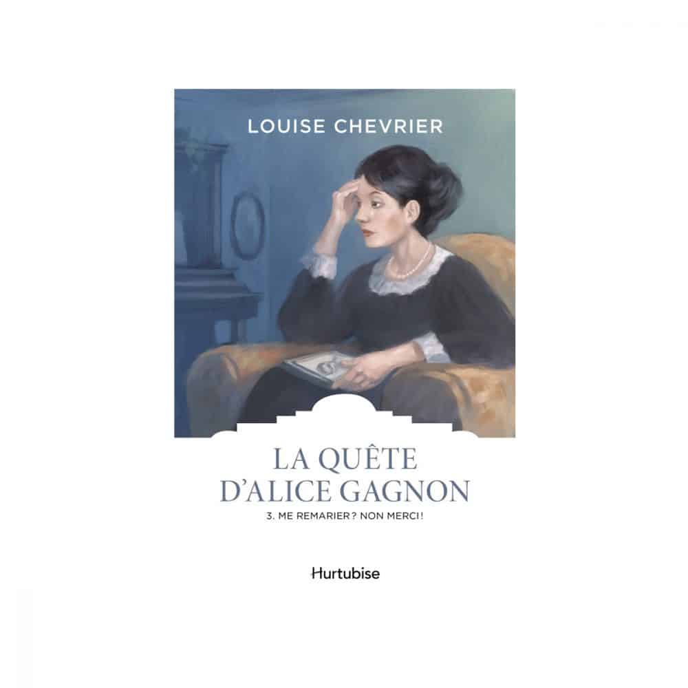 La quête d'Alice Gagnon T.03 Me remarier? Non merci!